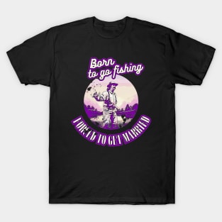 Born To Go Fishing Forced To Get Married T-Shirt